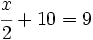 \cfrac{x}{2}+10=9\;