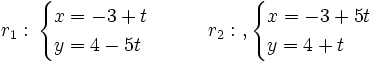 r_1: \, \begin{cases} x=-3+ t \\ y=4- 5t \end{cases} \qquad  r_2: \ ,\begin{cases} x=-3+ 5t \\ y=4+ t \end{cases}