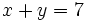 x+y=7\;