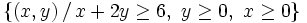 \left\{ (x,y) \, / \, x+2y \ge 6 , \ y \ge 0 , \ x \ge 0 \right\}