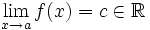 \lim_{x \to a} f(x)=c \in \mathbb{R}