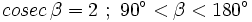 cosec \, \beta=2 \ ; \ 90^\circ < \beta < 180^\circ