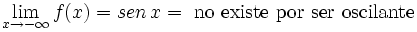 \lim_{x \to - \infty} f(x)= sen \, x = \mbox{ no existe por ser oscilante}