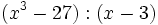 (x^3-27):(x-3)\;