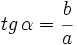 tg \, \alpha=\cfrac{b}{a}