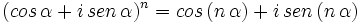 (cos \, \alpha + i \, sen \, \alpha)^n=cos \, (n \, \alpha) + i \, sen \, (n \, \alpha)