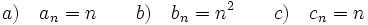 a)\quad a_n=n \qquad  b)\quad b_n=n^2 \qquad c) \quad c_n=n