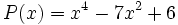 P(x)=x^4 - 7x^2 + 6 \;\!