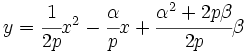 y=\cfrac{1}{2p}x^2 -\cfrac{\alpha}{p} x + \cfrac{\alpha^2 +2p \beta}{2p} \beta\,