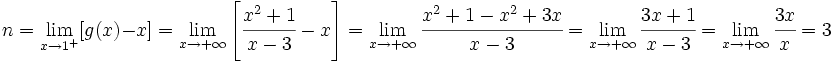 n=\lim_{x \to 1^+} [g(x)-x]= \lim_{x \to +\infty} \left[\cfrac{x^2+1}{x-3}-x \right]= \lim_{x \to +\infty} \cfrac{x^2+1-x^2+3x}{x-3}= \lim_{x \to +\infty} \cfrac{3x+1}{x-3}= \lim_{x \to +\infty} \cfrac{3x}{x}= 3