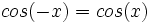 cos(-x)=cos(x)\,