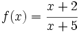 f(x)=\cfrac{x+2}{x+5} \;\!