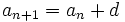 a_{n+1}= a_n+ d \;