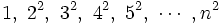 1, \ 2^2, \ 3^2, \ 4^2, \ 5^2, \ \cdots \ , n^2 \;