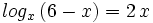 log_x \, (6-x) = 2 \, x\;