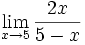 \lim_{x \to 5} \frac{2x}{5-x}