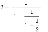 2-\cfrac{1}{~1-\cfrac{1}{1-\cfrac{1}{2}}~}=