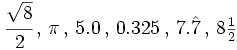 \cfrac{\sqrt{8}}{2} \, , \, \pi \, , \, 5.0 \, , \, 0.325 \, , \, 7.\hat{7} \, , \, 8\begin{matrix} \frac{1}{2} \end{matrix}