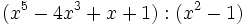 (x^5-4x^3+x+1):(x^2-1)\;