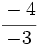 \cfrac{-4}{-3}\;