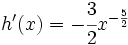 h'(x)=-\cfrac{3}{2}x^{-\frac{5}{2}}