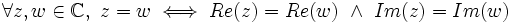 \forall z, w \in \mathbb{C}, \ z=w \iff Re(z)=Re(w) ~\wedge~ Im(z)=Im(w)