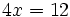 4x=12\;