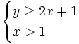 \begin{cases}y \ge 2x+1 \\ x>1\end{cases}