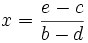 x = \frac{e-c}{b-d}