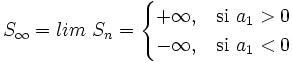 S_{\infty}=lim \ S_n =\begin{cases} +\infty, & \mbox{si }a_1>0\mbox{ } \\ -\infty, & \mbox{si }a_1<0\mbox{ } \end{cases}