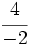 \cfrac{4}{-2}\;