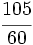 \cfrac{105}{60}