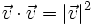 \vec{v} \cdot \vec{v} = |\vec{v}|^2