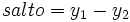 salto=y_1-y_2\;