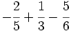 -\cfrac{2}{5}+\cfrac{1}{3}-\cfrac{5}{6}