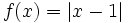 f(x)=|x-1|\;