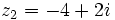 z_2=-4+2i\;