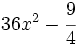 36x^2-\cfrac{9}{4}\;