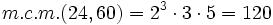 m.c.m.(24,60)= 2^3 \cdot 3 \cdot 5=120