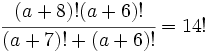 \cfrac{(a+8)!(a+6)!}{(a+7)!+(a+6)!}=14!