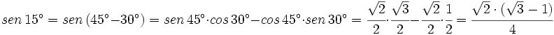 sen \, 15^\circ= sen \, (45^\circ - 30^\circ)=sen \, 45^\circ \cdot cos \, 30^\circ - cos \, 45^\circ \cdot sen \, 30^\circ= \cfrac{\sqrt{2}}{2} \cdot  \cfrac{\sqrt{3}}{2}- \cfrac{\sqrt{2}}{2} \cdot \cfrac{1}{2}=\cfrac{\sqrt{2} \cdot (\sqrt{3}-1)}{4}