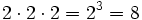 2 \cdot 2 \cdot 2 = 2^3 = 8