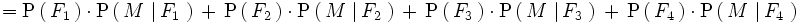 ={   \mathrm{P}   \left(     \, F_1 \,   \right)   \cdot \mathrm{P}   \left(     \, M \, \left| \, F_1 \, \right.   \right)   \, + \,   \mathrm{P}   \left(     \, F_2 \,   \right)   \cdot \mathrm{P}   \left(     \, M \, \left| \, F_2 \, \right.   \right)   \, + \,    \mathrm{P}   \left(     \, F_3 \,   \right)   \cdot \mathrm{P}   \left(     \, M \, \left| \, F_3 \, \right.   \right)  \, + \,    \mathrm{P}   \left(     \, F_4 \,   \right)   \cdot \mathrm{P}   \left(     \, M \, \left| \, F_4 \, \right.   \right) }
