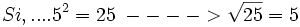 Si,.... 5^2 =25 \;----> \sqrt{25}=5 \!