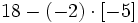 18-(-2) \cdot [-5]\;