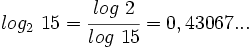 log_2 \ 15=\cfrac{log \ 2}{log \ 15}=0,43067...