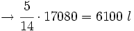 \rightarrow \cfrac{5}{14} \cdot 17080 = 6100 \ l