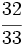 \cfrac {32}{33}