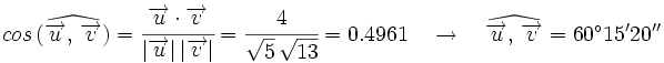 cos \, (\widehat{\overrightarrow{u}, \, \overrightarrow{v}})=\cfrac{\overrightarrow{u} \cdot \overrightarrow{v}}{|\overrightarrow{u}| \, |\overrightarrow{v}|}=\cfrac{4}{\sqrt{5} \, \sqrt{13}}=0.4961 \quad \rightarrow \quad \widehat{\overrightarrow{u}, \, \overrightarrow{v}}=60^\circ 15' 20''