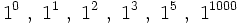 1^0 \ , \ 1^1 \ , \ 1^2  \ , \ 1^3 \ , \ 1^5 \ , \ 1^{1000}